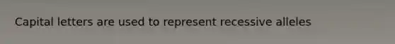 Capital letters are used to represent recessive alleles