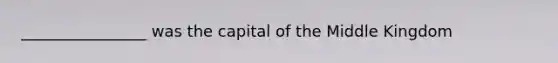 ________________ was the capital of the Middle Kingdom