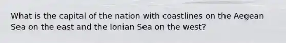 What is the capital of the nation with coastlines on the Aegean Sea on the east and the Ionian Sea on the west?