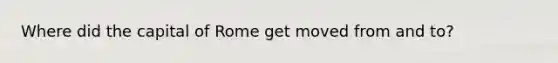 Where did the capital of Rome get moved from and to?