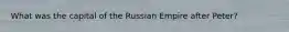 What was the capital of the Russian Empire after Peter?