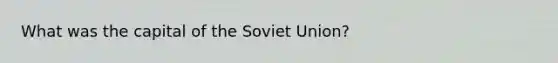 What was the capital of the Soviet Union?