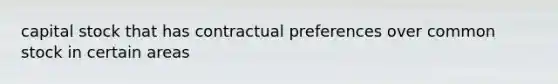 capital stock that has contractual preferences over common stock in certain areas