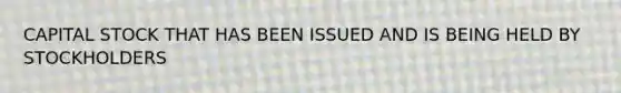 CAPITAL STOCK THAT HAS BEEN ISSUED AND IS BEING HELD BY STOCKHOLDERS