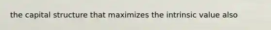 the capital structure that maximizes the intrinsic value also