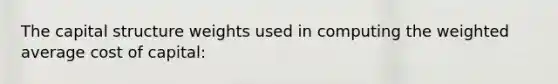 The capital structure weights used in computing the weighted average cost of capital: