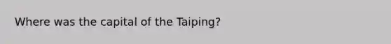 Where was the capital of the Taiping?