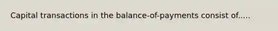 Capital transactions in the balance-of-payments consist of.....