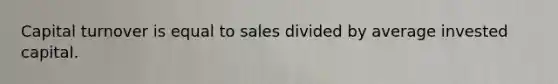 Capital turnover is equal to sales divided by average invested capital.