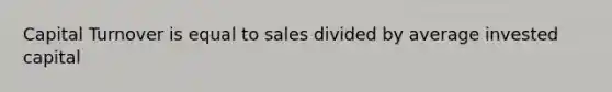 Capital Turnover is equal to sales divided by average invested capital