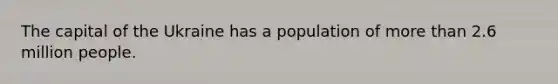 The capital of the Ukraine has a population of more than 2.6 million people.