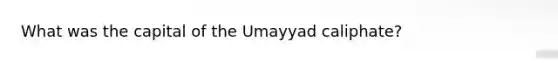 What was the capital of the Umayyad caliphate?