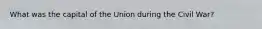 What was the capital of the Union during the Civil War?