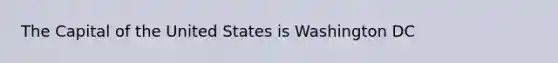 The Capital of the United States is Washington DC