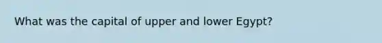 What was the capital of upper and lower Egypt?