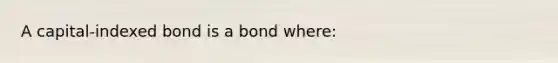 A capital‐indexed bond is a bond where: