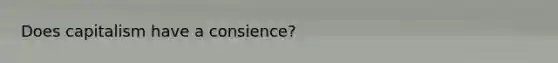 Does capitalism have a consience?