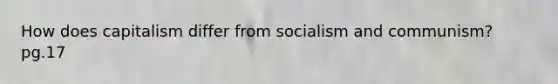 How does capitalism differ from socialism and communism? pg.17