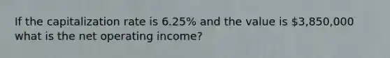 If the capitalization rate is 6.25% and the value is 3,850,000 what is the net operating income?