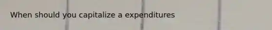 When should you capitalize a expenditures