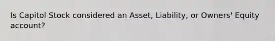 Is Capitol Stock considered an Asset, Liability, or Owners' Equity account?