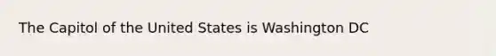 The Capitol of the United States is Washington DC