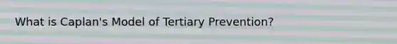 What is Caplan's Model of Tertiary Prevention?