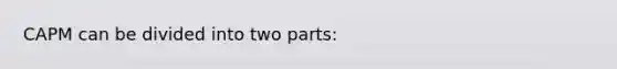 CAPM can be divided into two parts: