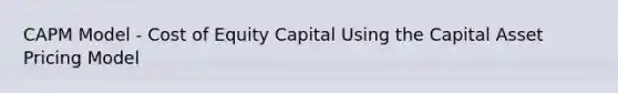 CAPM Model - Cost of Equity Capital Using the Capital Asset Pricing Model