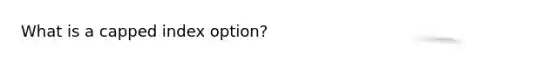 What is a capped index option?