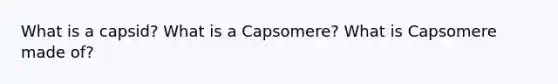 What is a capsid? What is a Capsomere? What is Capsomere made of?