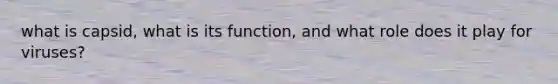 what is capsid, what is its function, and what role does it play for viruses?