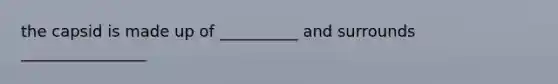 the capsid is made up of __________ and surrounds ________________