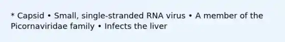 * Capsid • Small, single-stranded RNA virus • A member of the Picornaviridae family • Infects the liver