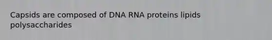 Capsids are composed of DNA RNA proteins lipids polysaccharides