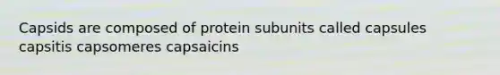 Capsids are composed of protein subunits called capsules capsitis capsomeres capsaicins