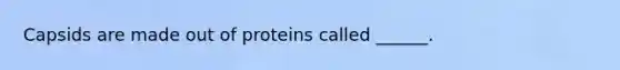 Capsids are made out of proteins called ______.