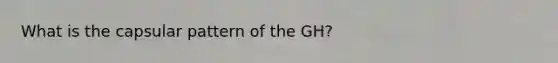 What is the capsular pattern of the GH?