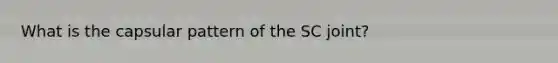 What is the capsular pattern of the SC joint?