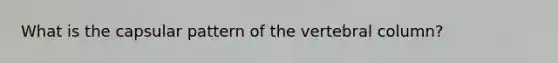 What is the capsular pattern of the vertebral column?