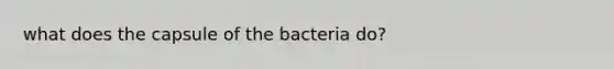 what does the capsule of the bacteria do?