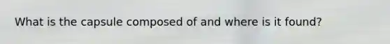 What is the capsule composed of and where is it found?
