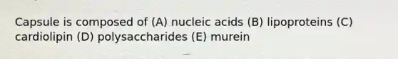 Capsule is composed of (A) nucleic acids (B) lipoproteins (C) cardiolipin (D) polysaccharides (E) murein