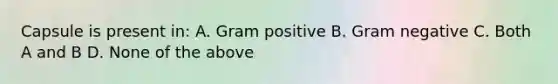Capsule is present in: A. Gram positive B. Gram negative C. Both A and B D. None of the above