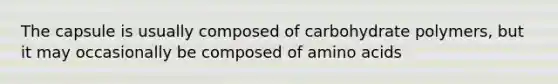 The capsule is usually composed of carbohydrate polymers, but it may occasionally be composed of <a href='https://www.questionai.com/knowledge/k9gb720LCl-amino-acids' class='anchor-knowledge'>amino acids</a>