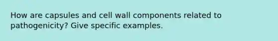 How are capsules and cell wall components related to pathogenicity? Give specific examples.