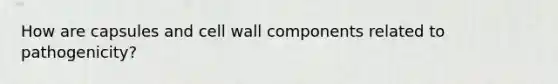 How are capsules and cell wall components related to pathogenicity?