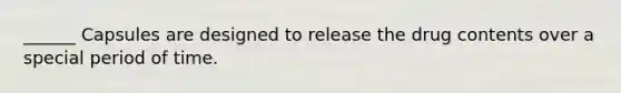 ______ Capsules are designed to release the drug contents over a special period of time.