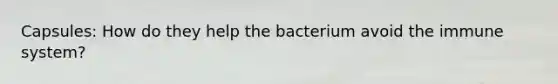 Capsules: How do they help the bacterium avoid the immune system?