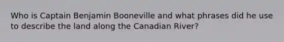 Who is Captain Benjamin Booneville and what phrases did he use to describe the land along the Canadian River?